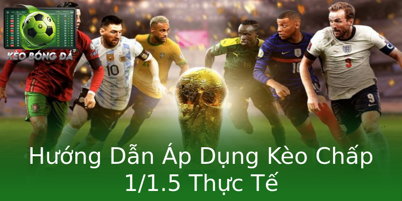 Hướng Dẫn Áp Dụng Kèo Chấp 1/1.5 Thực Tế Hướng Dẫn Áp Dụng Kèo Chấp 1/1.5 Thực Tế