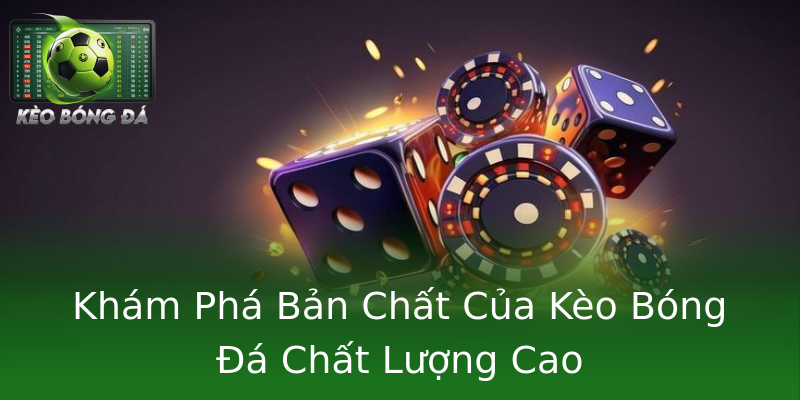 Khám Phá Bản Chất Của Kèo Bóng Đá Chất Lượng Cao Khám Phá Bản Chất Của Kèo Bóng Đá Chất Lượng Cao
